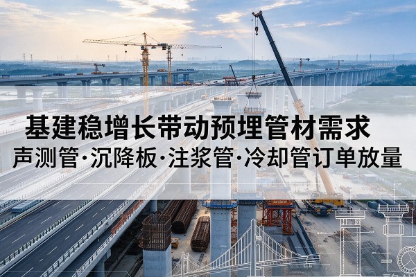 天台基建稳增长带动预埋监测管材需求，声测管、沉降板、注浆管订单持续放量