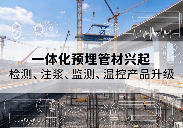 天台一体化管材产品兴起，声测注浆一体管、多功能预埋管应用增多